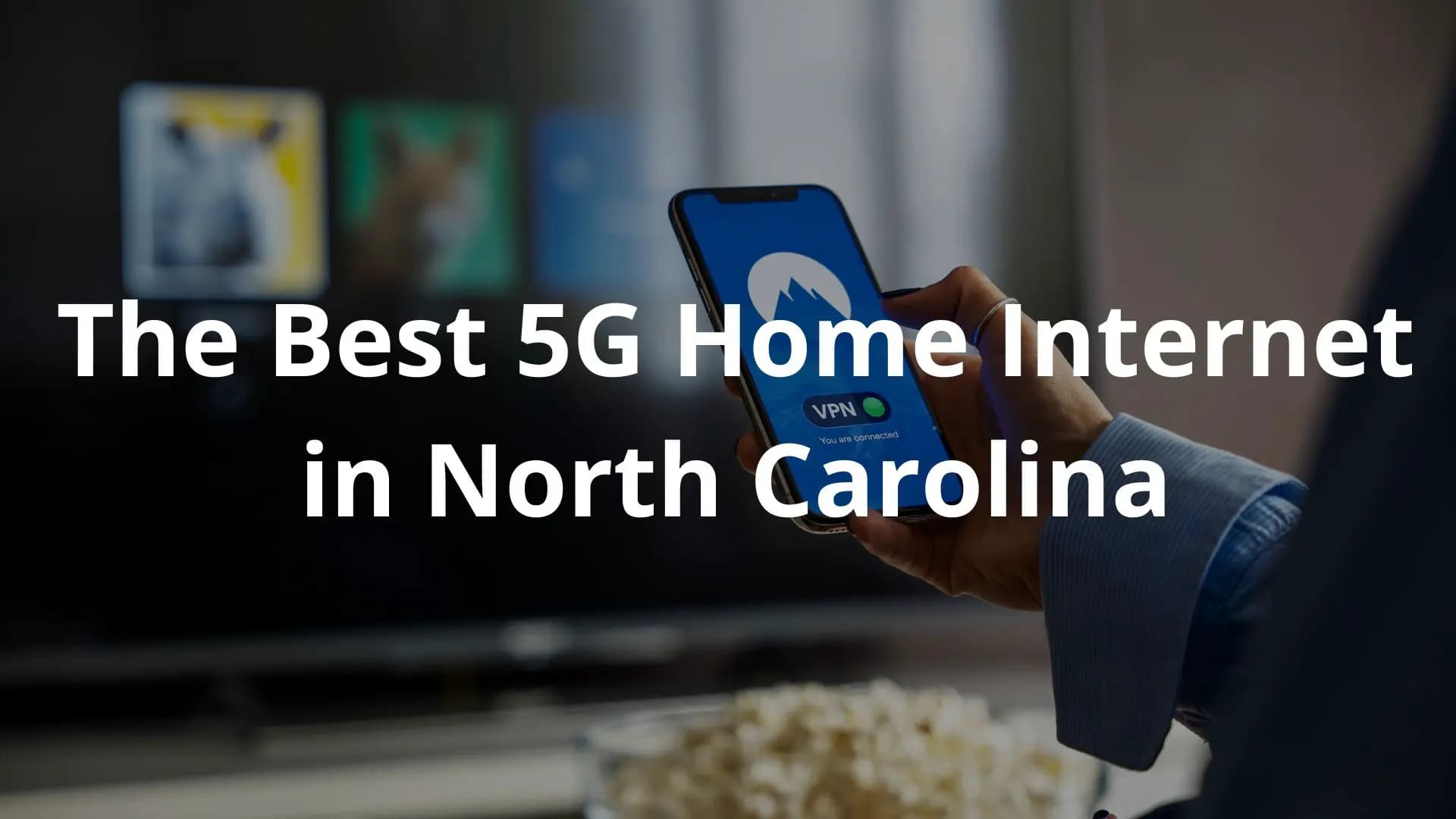 A person's hand holding a smartphone displaying a VPN app, with the text "The Best 5G Home Internet in North Carolina" overlaying the image.