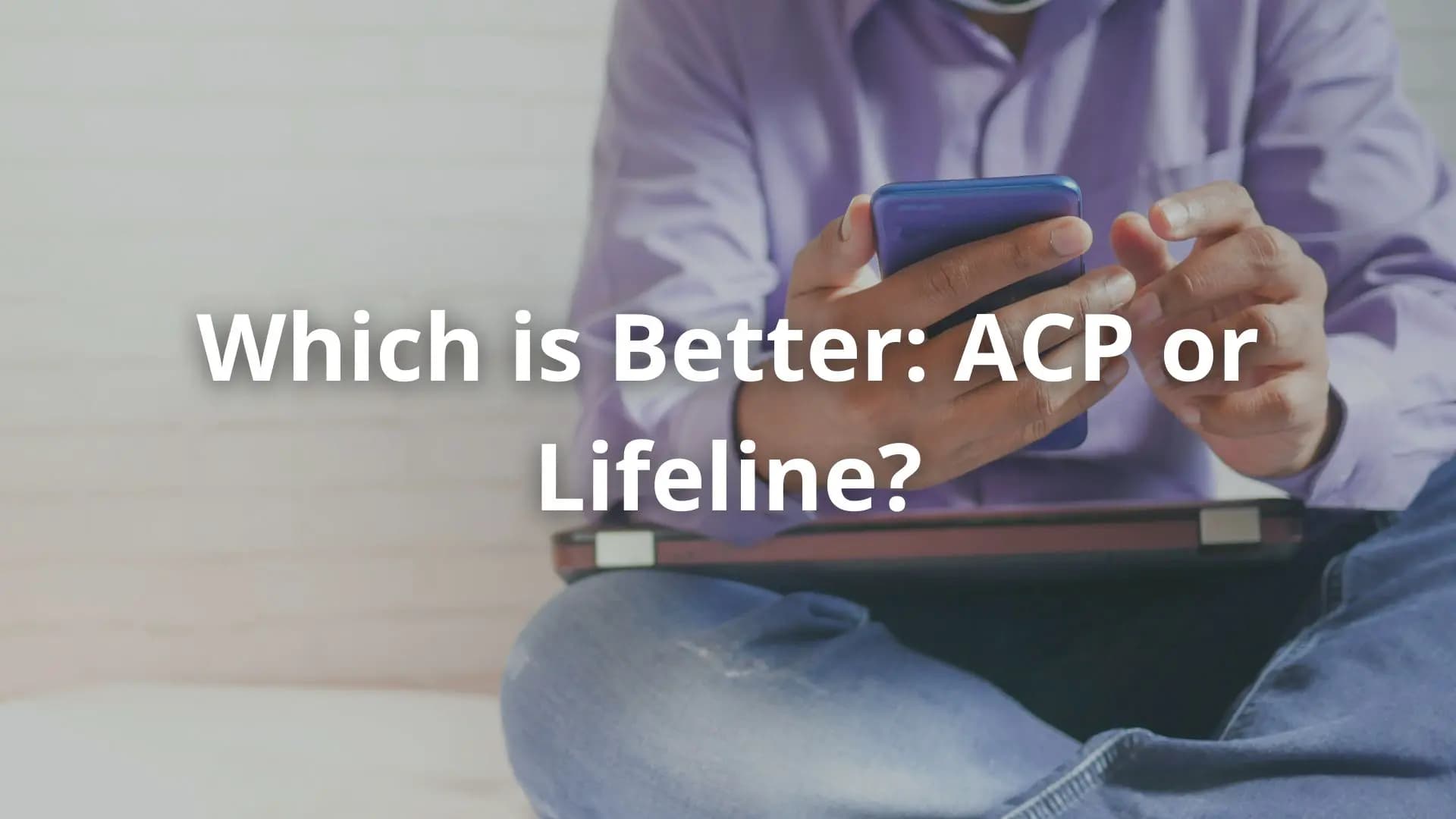 Which is better: ACP or Lifeline? Compare benefits, eligibility, and savings for low-income phone services.