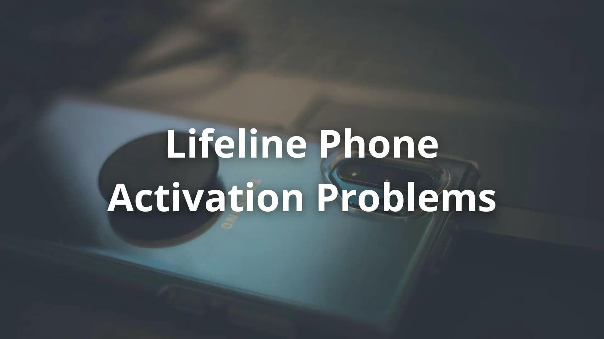 Lifeline phone activation problems?, phone, broken, fix