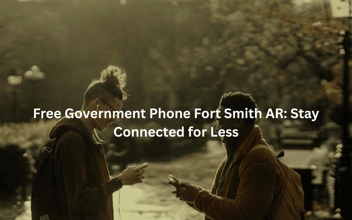 Free Government Phone Fort Smith AR: Stay Connected for Less