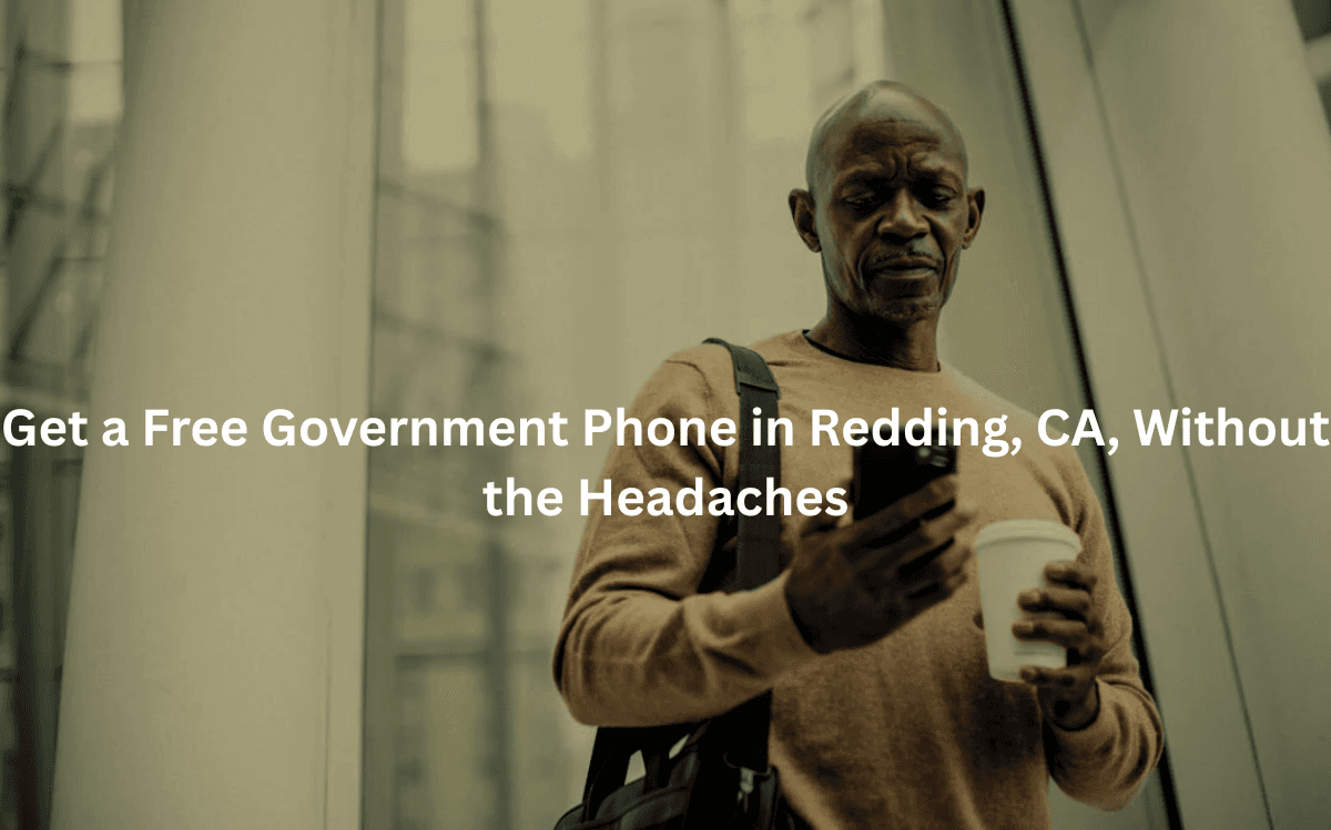 Get a Free Government Phone in Redding, CA, Without the Headaches