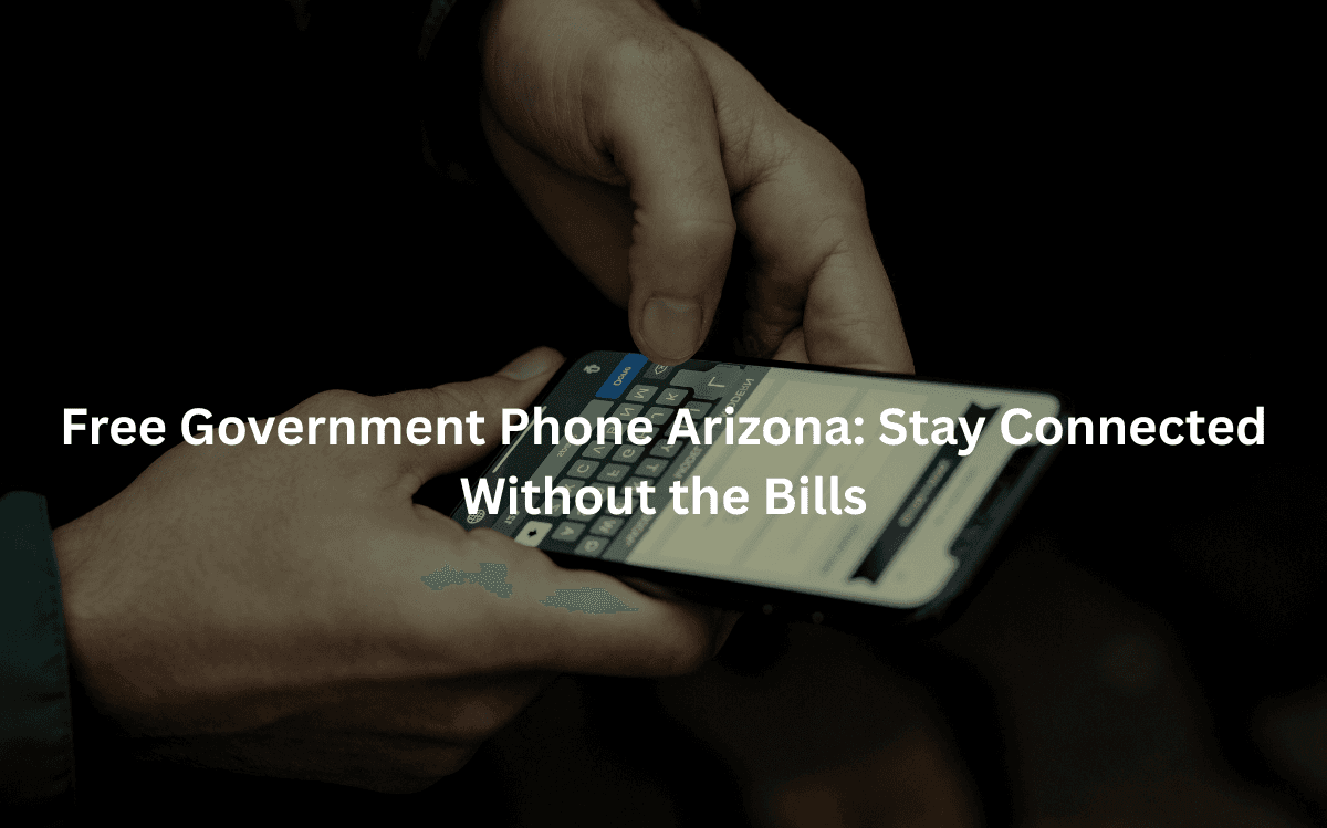 Free Government Phone Arizona: Stay Connected Without the Bills