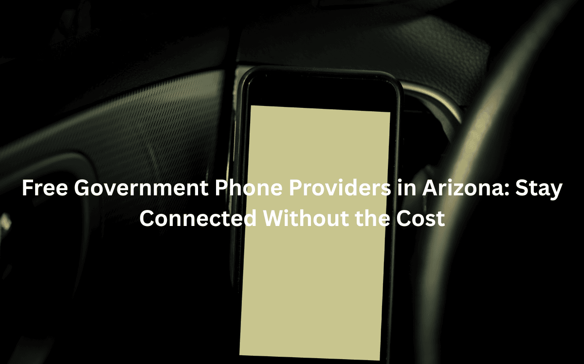 Free Government Phone Providers in Arizona: Stay Connected Without the Cost