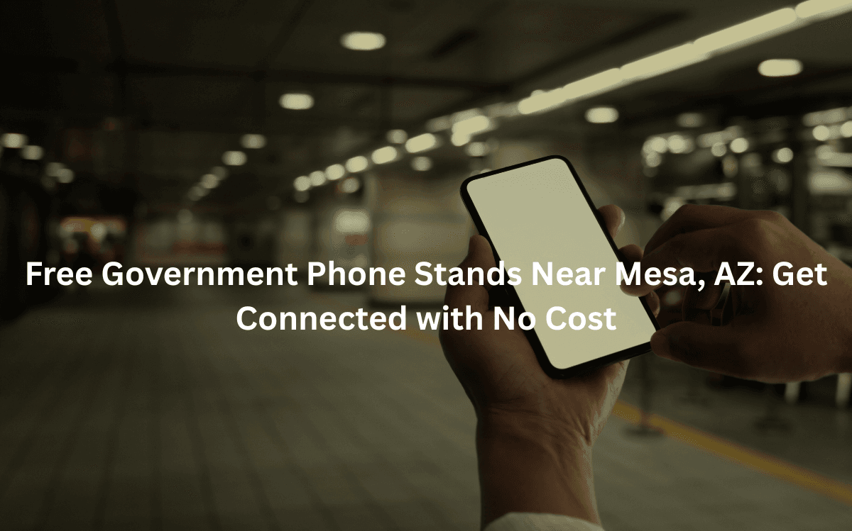Free Government Phone Stands Near Mesa, AZ: Get Connected with No Cost