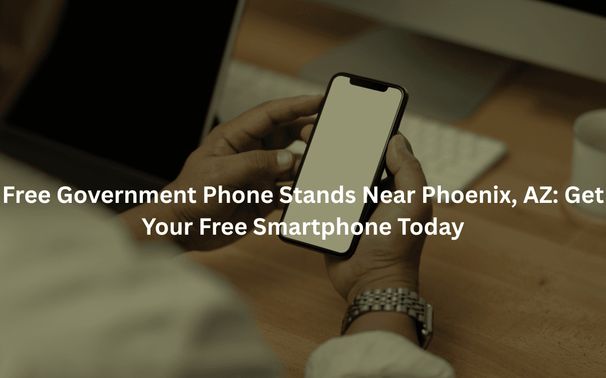 Free Government Phone Stands Near Phoenix, AZ: Get Your Free Smartphone Today