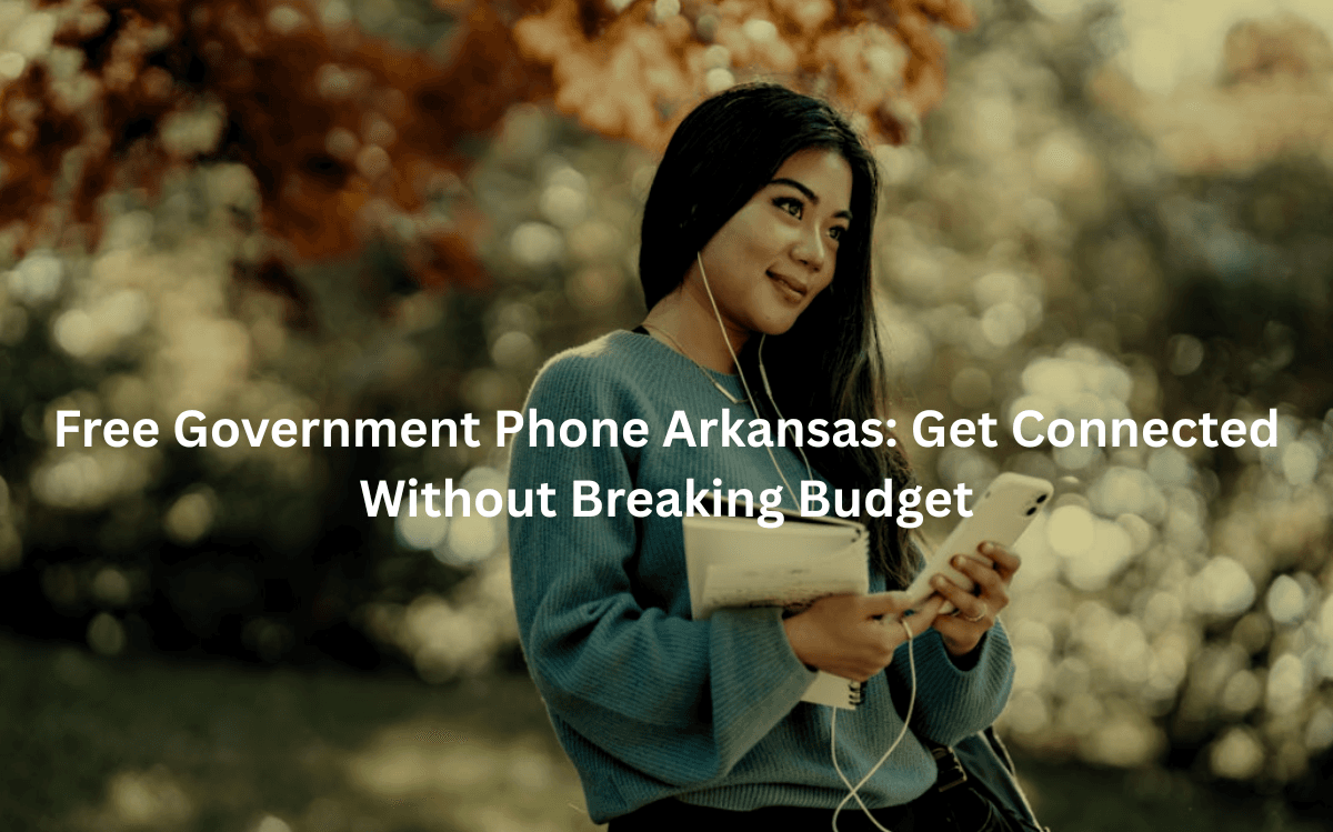 Free Government Phone Arkansas: Get Connected Without Breaking Budget