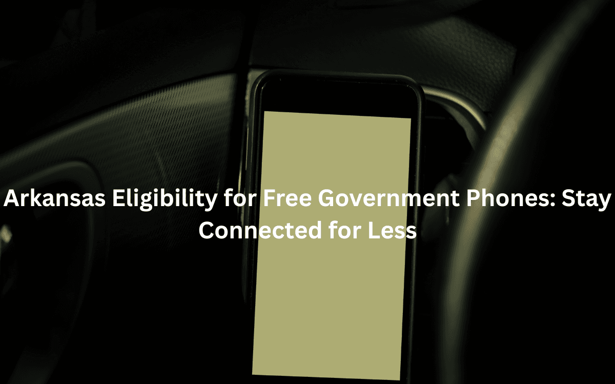 Arkansas Eligibility for Free Government Phones: Stay Connected for Less