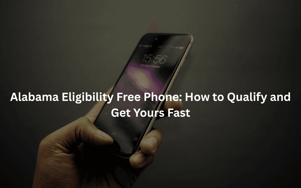Alabama Eligibility Free Phone: How to Qualify and Get Yours Fast