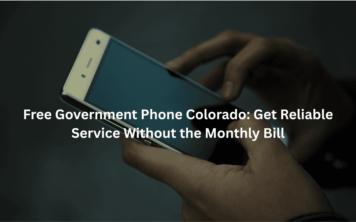 Free Government Phone Colorado: Get Reliable Service Without the Monthly Bill