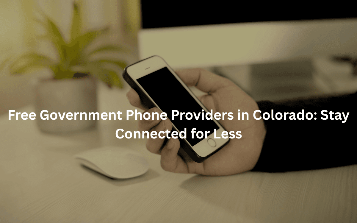Free Government Phone Providers in Colorado: Stay Connected for Less