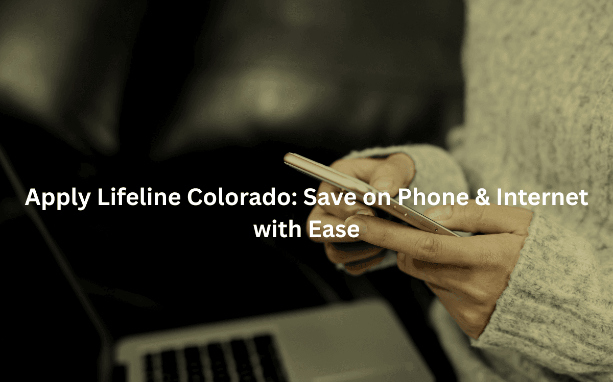 Apply Lifeline Colorado: Save on Phone & Internet with Ease