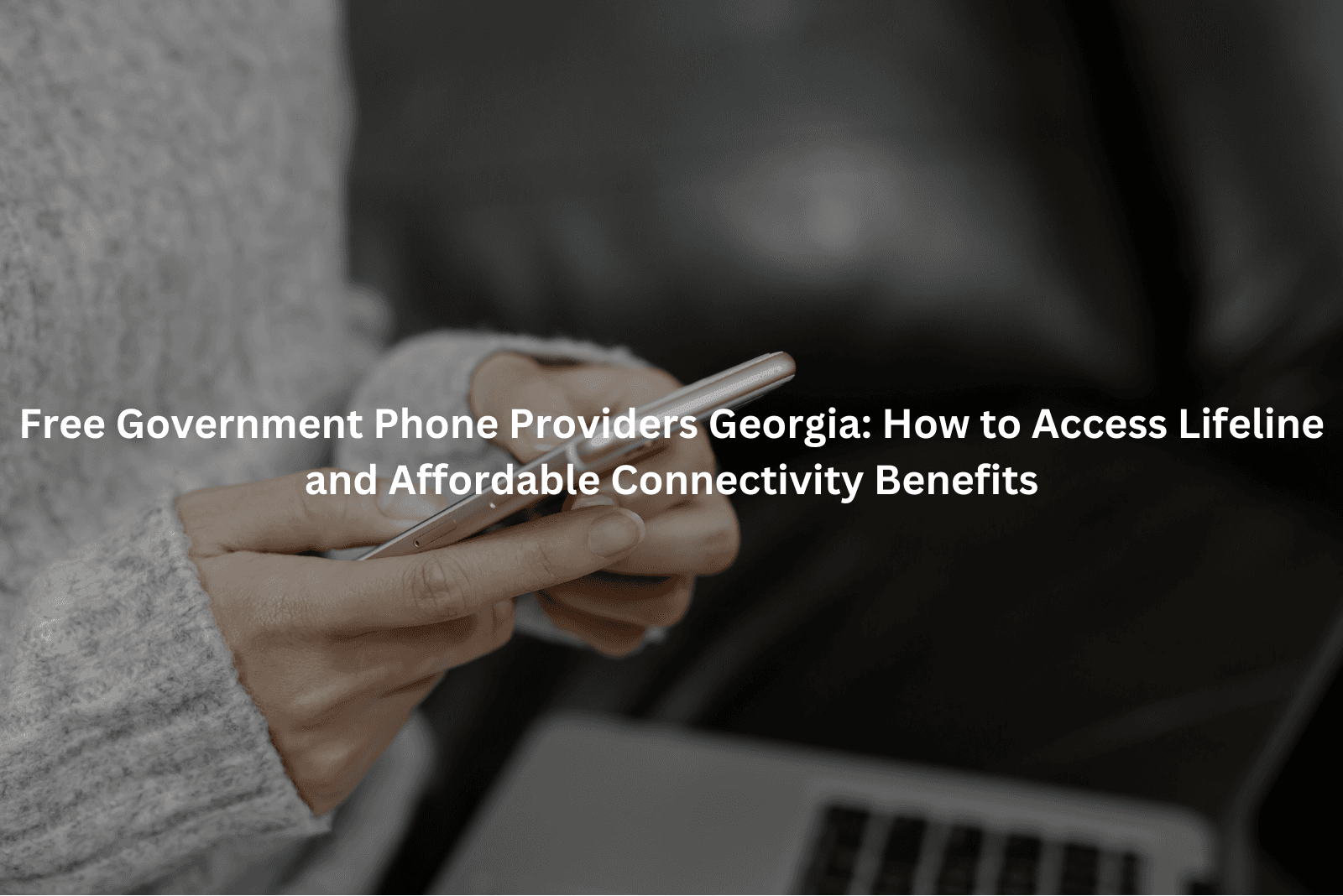 Free Government Phone Providers Georgia: How to Access Lifeline and Affordable Connectivity Benefits