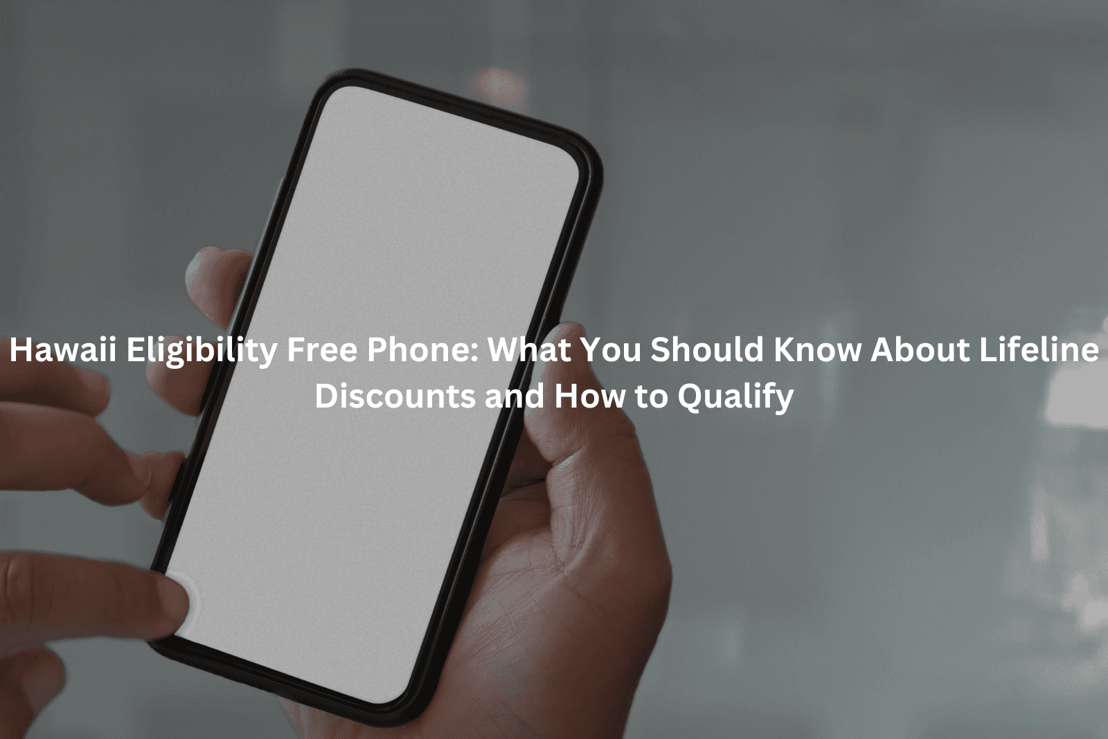 Hawaii Eligibility Free Phone: What You Should Know About Lifeline Discounts and How to Qualify
